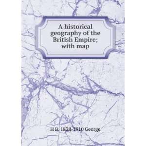  A historical geography of the British Empire; with map H 
