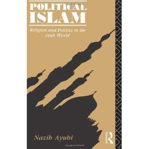  Political Islam Religion and Politics in the Arab World 