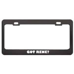  Got Rene? Girl Name Black Metal License Plate Frame Holder 