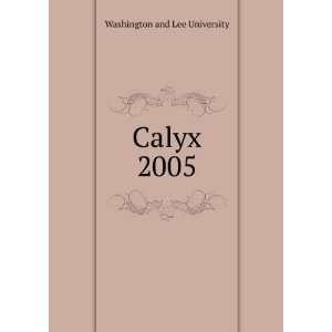  Calyx. 2005 Washington and Lee University Books