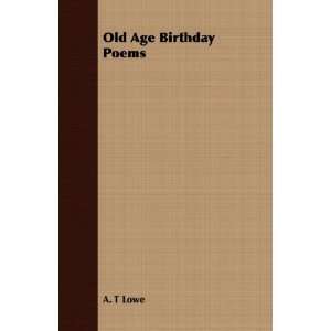  Old Age Birthday Poems (9781409730781): A. T Lowe: Books