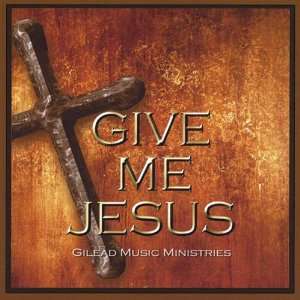  Give Me Jesus Gilead Baptist Church Music