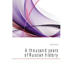  A thousand years of Russian history Howe Sonia E Books