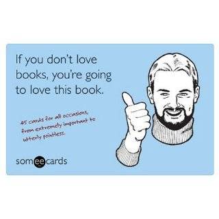 If You Dont Love Books, Youre Going to Love This Book (someecards 