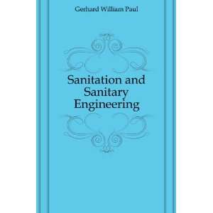 Sanitation and Sanitary Engineering: Gerhard William Paul:  