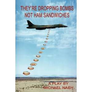   Dropping Bombs Not Ham Sandwiches (9780578004167) Michael Nash Books