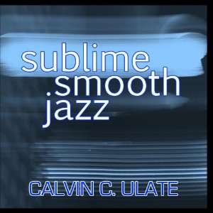  Sublime Smooth Jazz: Calvin C. Ulate: Music