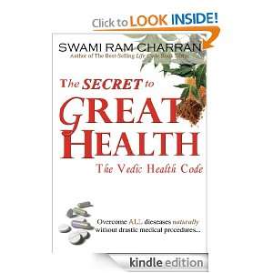 The Secret to Great Health: The Vedic Health Code: Swami Ram Charran 