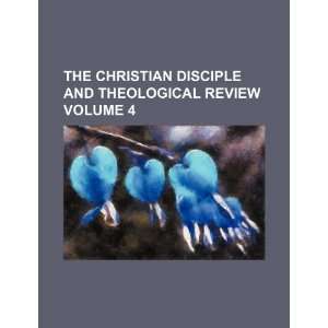  The Christian disciple and theological review Volume 4 