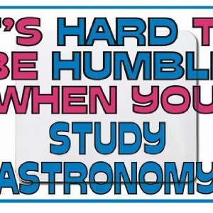  Its hard to be humble when you Study Astronomy Mousepad 