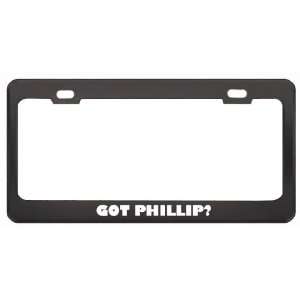 Got Phillip? Girl Name Black Metal License Plate Frame Holder Border 
