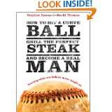 How to Hit a Curveball, Grill the Perfect Steak, and Become a Real Man 