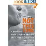 Not This Time Canadians, Public Policy, and the Marijuana Question 