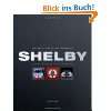 Shelby The Complete Book of Shelby Automobiles Cobras, Mustangs, and 