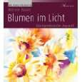 Blumen im Licht Das künstlerische Aquarell von Werner Maier 