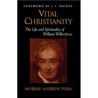 Vital Christianity The Life and Spirituality of William Wilberforce 