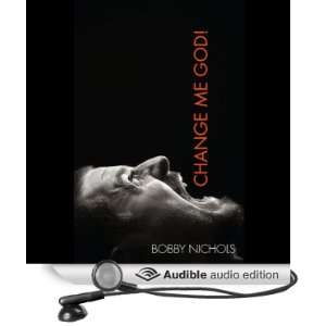    Change Me God (Audible Audio Edition) Bobby Nichols Books