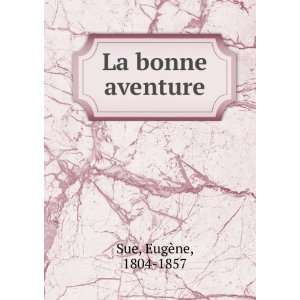  La bonne aventure EugÃ¨ne, 1804 1857 Sue Books