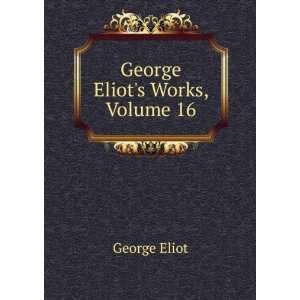  George Eliots Works, Volume 16 George Eliot Books