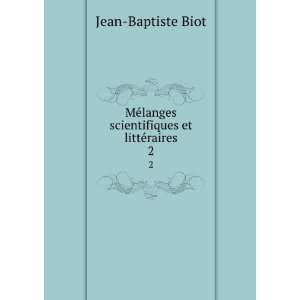   langes scientifiques et littÃ©raires. 2: Jean Baptiste Biot: Books