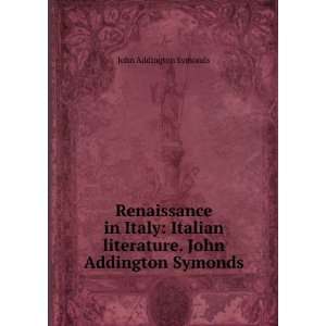   literature. John Addington Symonds: John Addington Symonds: Books