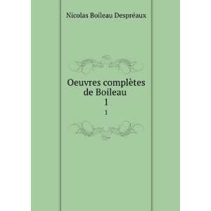Oeuvres complÃ¨tes de Boileau . 1 Nicolas Boileau DesprÃ©aux 