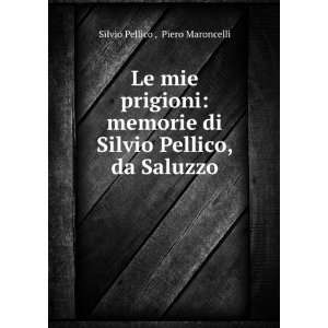   di Silvio Pellico, da Saluzzo Piero Maroncelli Silvio Pellico  Books