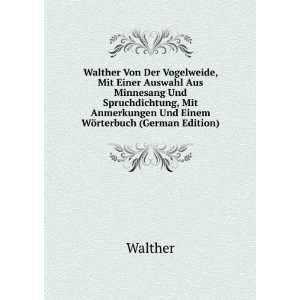 Walther Von Der Vogelweide, Mit Einer Auswahl Aus Minnesang Und 