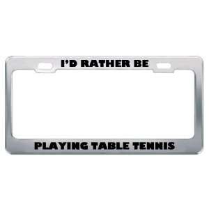  ID Rather Be Playing Table Tennis Metal License Plate 